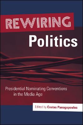 Rewiring Politics: Presidential Nominating Conventions in the Media Age (Media and Public Affairs)