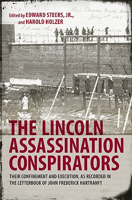 The Lincoln Assassination Conspirators: Their Confinement and Execution, as Recorded in the Letterbook of John Frederick Hartranft