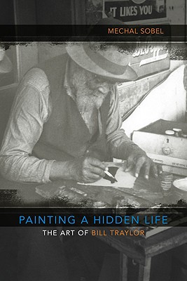 Image for Painting a Hidden Life: The Art of Bill Traylor (Walter Lynwood Fleming Lectures in Southern History)
