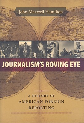 Journalism's Roving Eye: A History of American Foreign Reporting