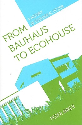 From Bauhaus to Ecohouse: A History of Ecological Design