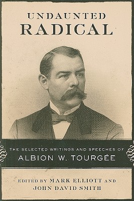 Undaunted Radical: The Selected Writings and Speeches of Albion W. Tourge (Conflicting Worlds: New Dimensions of the American Civil War)