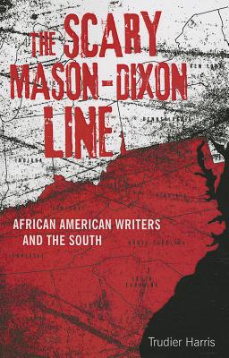 The Scary Mason-Dixon Line: African American Writers and the South (Southern Literary Studies)