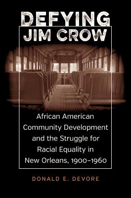 Defying Jim Crow: African American Community Development and the Struggle for Racial Equality in New Orleans, 19001960