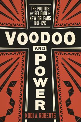 Voodoo and Power: The Politics of Religion in New Orleans, 18811940