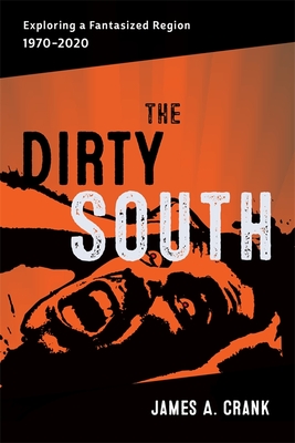 The Dirty South: Exploring a Fantasized Region, 19702020 (Southern Literary Studies)