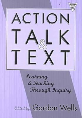 Action, Talk, and Text: Learning and Teaching Through Inquiry (Practitioner Inquiry, 16)