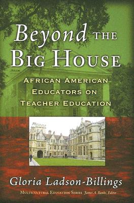 Beyond the Big House: African American Educators on Teacher Education (Multicultural Education Series)