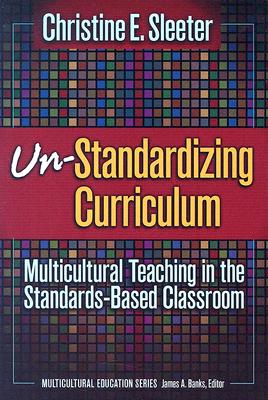 Un-Standardizing Curriculum: Multicultural Teaching in the Standards-based Classroom (Multicultural Education (Paper))