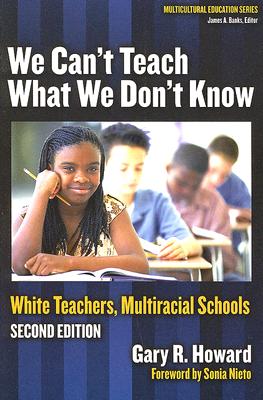 We Can't Teach What We Don't Know: White Teachers, Multiracial Schools (Multicultural Education Series)