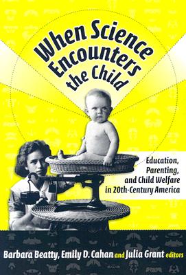 When Science Encounters the Child: Education, Parenting, and Child Welfare in 20th-Century America (Reflective History Series)