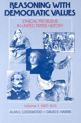 Reasoning With Democratic Values: Ethical Problems in United States History, Volume 1: 1607-1876