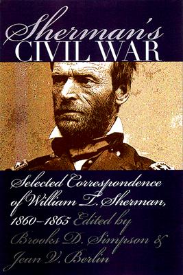 Sherman's Civil War: Selected Correspondence Of William T. Sherman, 1860-1865