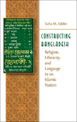 Constructing Bangladesh: Religion, Ethnicity, and Language in an Islamic Nation (Islamic Civilization and Muslim Networks)