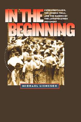 Image for In the Beginning: Fundamentalism, the Scopes Trial, and the Making of the Antievolution Movement (H. Eugene and Lillian Youngs Lehman Series) Lienesch, Michael