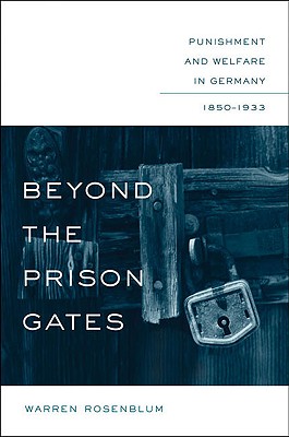 Beyond the Prison Gates: Punishment & Welfare in Germany, 1850-1933 (Studies in Legal History)