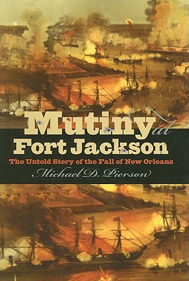 Mutiny at Fort Jackson: The Untold Story of the Fall of New Orleans