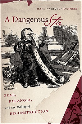 A Dangerous Stir: Fear, Paranoia, and the Making of Reconstruction (Civil War America)
