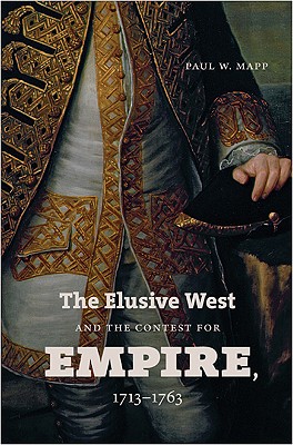 The Elusive West and the Contest for Empire, 1713-1763 (Published by the Omohundro Institute of Early American History and Culture and the University of North Carolina Press)