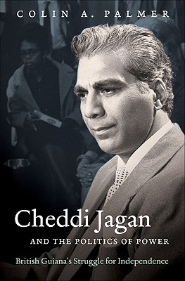 Cheddi Jagan and the Politics of Power: British Guiana's Struggle for Independence (H. Eugene and Lillian Youngs Lehman Series)
