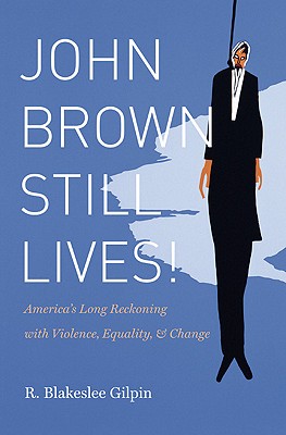 John Brown Still Lives!: Americas Long Reckoning with Violence, Equality, and Change