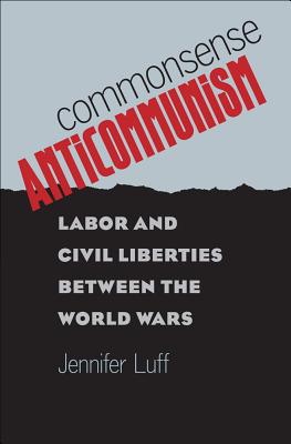 Commonsense Anticommunism: Labor and Civil Liberties Between the World Wars