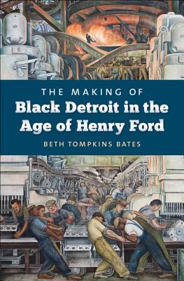 The Making of Black Detroit in the Age of Henry Ford