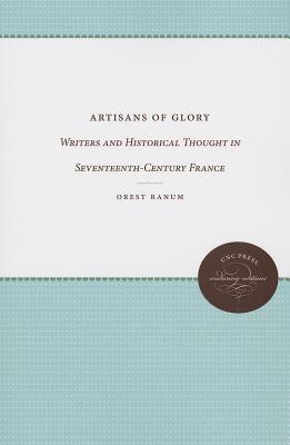 Artisans of Glory: Writers and Historical Thought in Seventeenth-Century France (Unc Press Enduring Editions)
