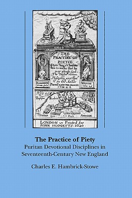 The Practice of Piety: Puritan Devotional Disciplines in Seventeenth-Century New England (Published by the Omohundro Institute of Early American . and the University of North Carolina Press)