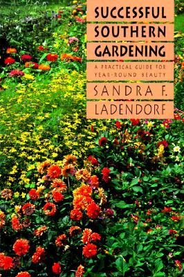 Successful Southern Gardening: A Practical Guide for Year-round Beauty