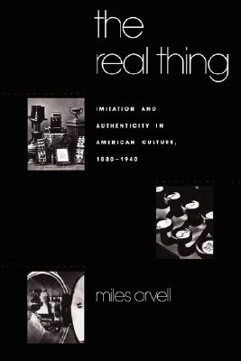 The Real Thing: Imitation and Authenticity in American Culture, 1880-1940 (Cultural Studies of the United States)