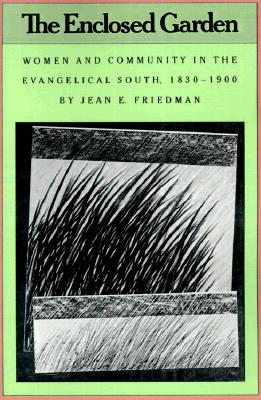 Image for The Enclosed Garden: Women and Community in the Evangelical South, 1830-1900 (Fred W. Morrison Series in Southern Studies)