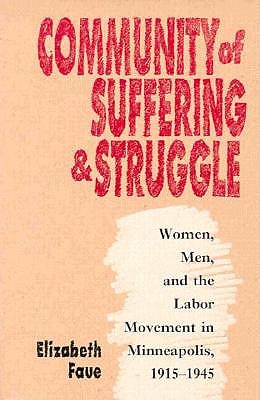 Community of Suffering and Struggle: Women, Men, and the Labor Movement in Minneapolis, 1915-1945 (Gender and American Culture)