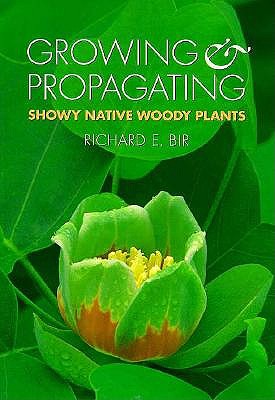 Image for Growing & Propagating Showy Native Woody Plants
