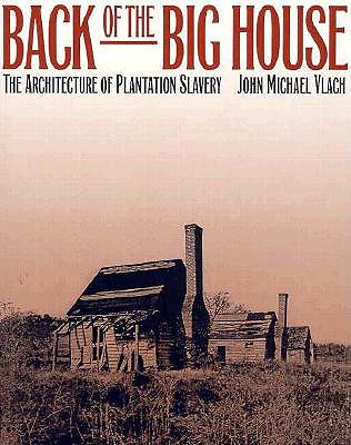 Back of the Big House: The Architecture of Plantation Slavery (Fred W. Morrison Series in Southern Studies)