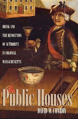 In Public Houses: Drink & the Revolution of Authority in Colonial Massachusetts Image for In Public Houses: Drink & the Revolution of Authority in Colonial Massachusetts