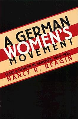 A German Women's Movement: Class and Gender in Hanover, 1880-1933