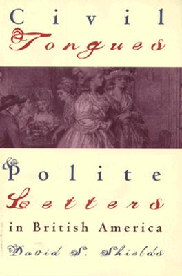 Civil Tongues and Polite Letters in British America (Published by the Omohundro Institute of Early American History and Culture and the University of North Carolina Press)