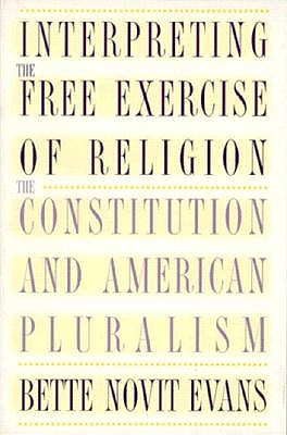 Interpreting the Free Exercise of Religion: The Constitution and American Pluralism