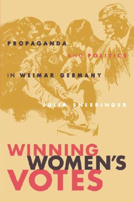 Winning Women's Votes: Propaganda and Politics in Weimar Germany