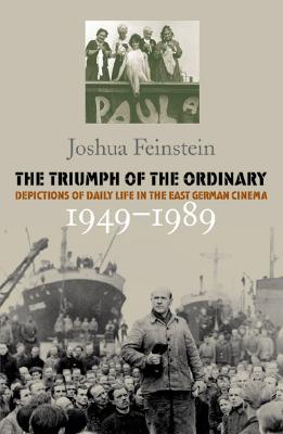 The Triumph of the Ordinary: Depictions of Daily Life in the East German Cinema, 1949-1989