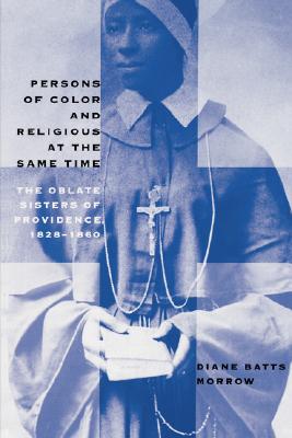 Persons of Color and Religious at the Same Time: The Oblate Sisters of Providence, 1828-1860