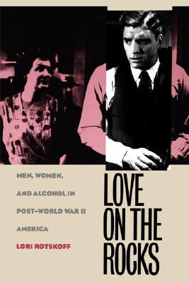 Love on the Rocks: Men, Women, and Alcohol in Post-World War II America
