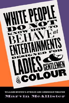 White People Do Not Know How to Behave at Entertainments Designed for Ladies and Gentlemen of Colour: William Brown's African and American Theater