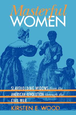 Image for Masterful Women: Slaveholding Widows from the American Revolution through the Civil War (Gender and American Culture)