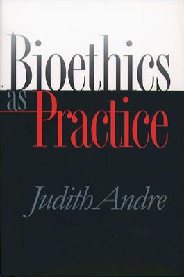 Bioethics as Practice (Studies in Social Medicine)