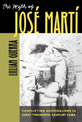 Image for The Myth of José Martí: Conflicting Nationalisms in Early Twentieth-Century Cuba (Envisioning Cuba) [Paperback] Guerra, Lillian