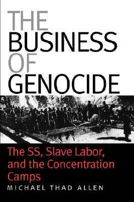 The Business of Genocide: The SS, Slave Labor, and the Concentration Camps