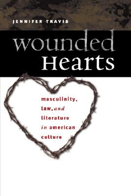 Wounded Hearts: Masculinity, Law, and Literature in American Culture