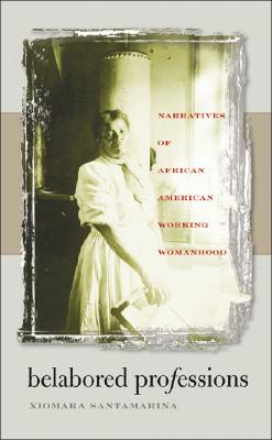 Belabored Professions: Narratives of African American Working Womanhood